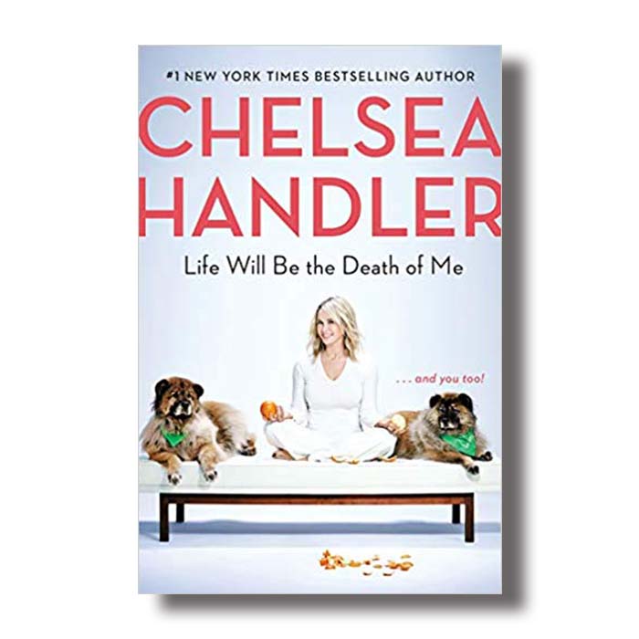 Life Will Be the Death of Me Chelsea Handler